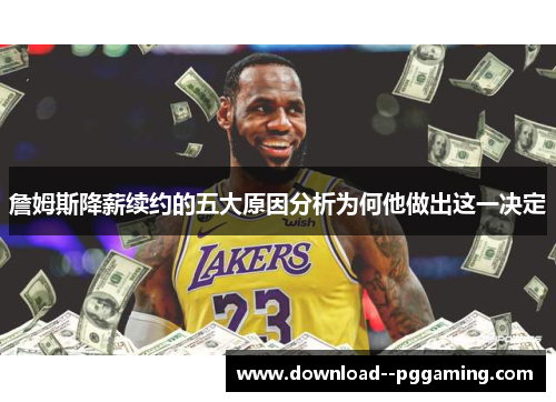 詹姆斯降薪续约的五大原因分析为何他做出这一决定