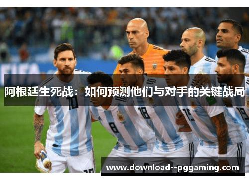 阿根廷生死战：如何预测他们与对手的关键战局