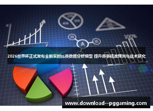 2026世界杯正式发布全新实时比赛数据分析模型 提升赛事精准预测与战术研究 2026世界杯正式发布全新实时比赛数据分析模型 提升赛事精准预测与战术研究