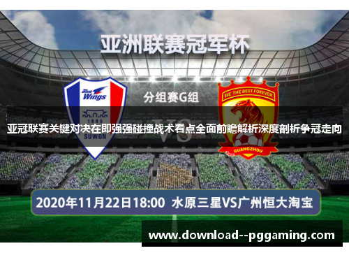 亚冠联赛关键对决在即强强碰撞战术看点全面前瞻解析深度剖析争冠走向 亚冠联赛关键对决在即强强碰撞战术看点全面前瞻解析深度剖析争冠走向