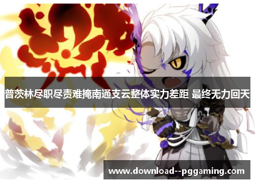 普茨林尽职尽责难掩南通支云整体实力差距 最终无力回天 普茨林尽职尽责难掩南通支云整体实力差距 最终无力回天